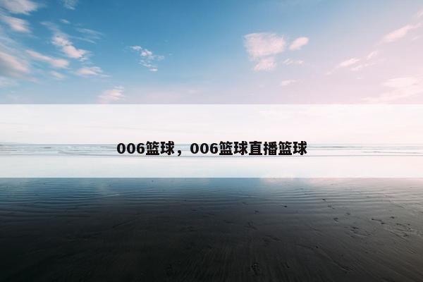 006篮球，006篮球直播篮球