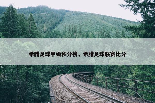 希腊足球甲级积分榜，希腊足球联赛比分