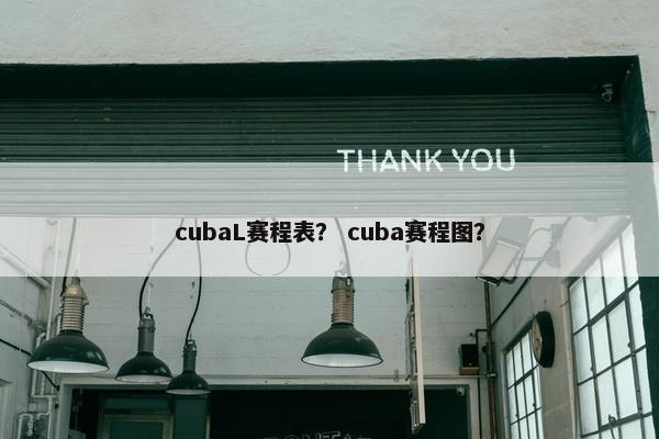 cubaL赛程表？ cuba赛程图？