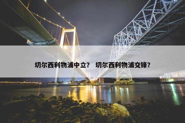 切尔西利物浦中立？ 切尔西利物浦交锋？
