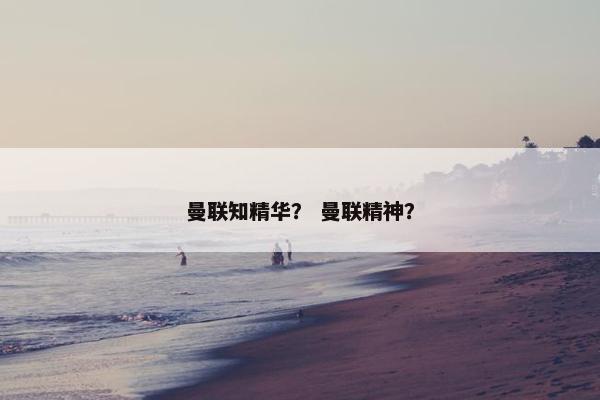 曼联知精华？ 曼联精神？
