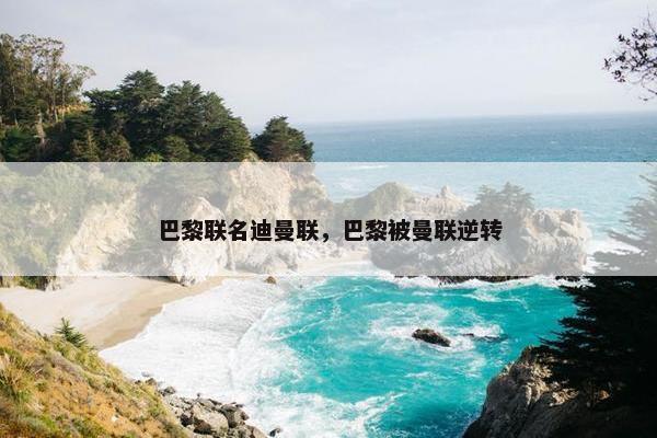 巴黎联名迪曼联，巴黎被曼联逆转