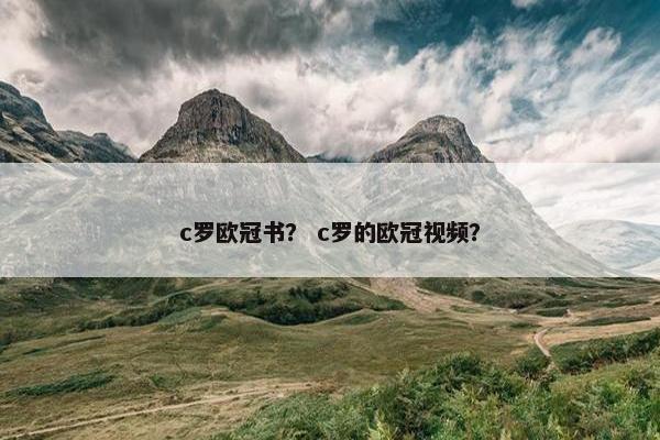 c罗欧冠书？ c罗的欧冠视频？
