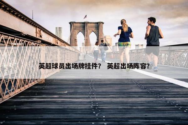 英超球员出场牌挂件？ 英超出场阵容？