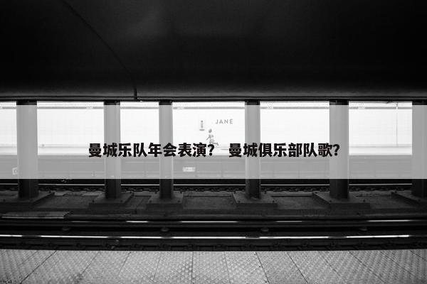 曼城乐队年会表演？ 曼城俱乐部队歌？