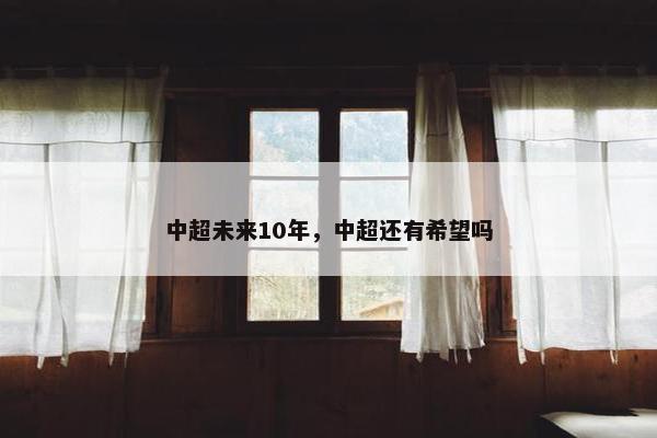 中超未来10年，中超还有希望吗