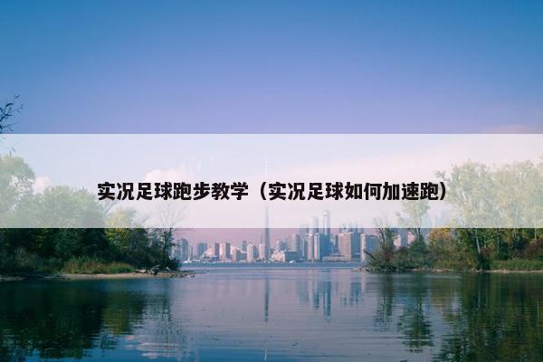 实况足球跑步教学（实况足球如何加速跑）