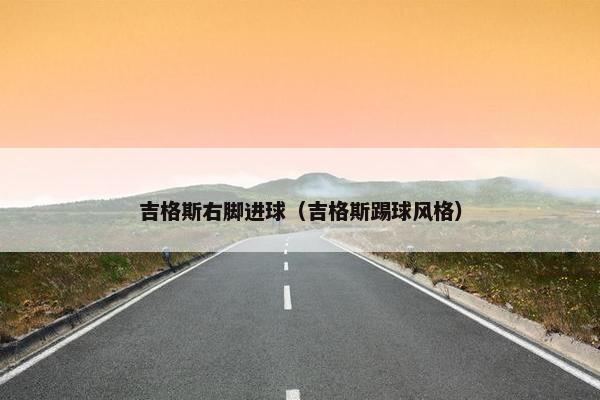 吉格斯右脚进球（吉格斯踢球风格）