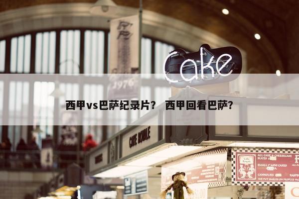 西甲vs巴萨纪录片？ 西甲回看巴萨？