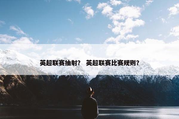 英超联赛抽射？ 英超联赛比赛规则？