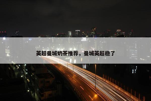 英超曼城奶茶推荐，曼城英超稳了