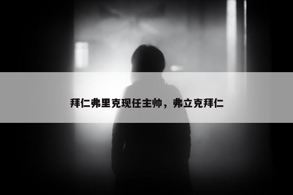 拜仁弗里克现任主帅，弗立克拜仁