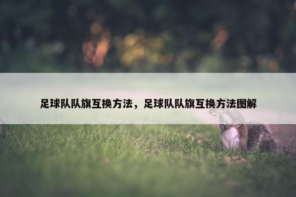 足球队队旗互换方法，足球队队旗互换方法图解