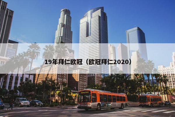 19年拜仁欧冠（欧冠拜仁2020）