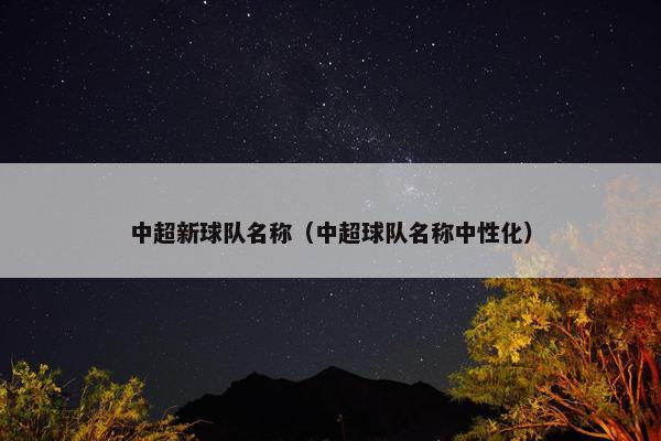 中超新球队名称（中超球队名称中性化）