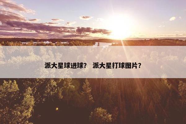 派大星球进球？ 派大星打球图片？