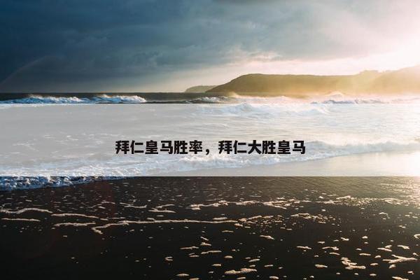 拜仁皇马胜率，拜仁大胜皇马