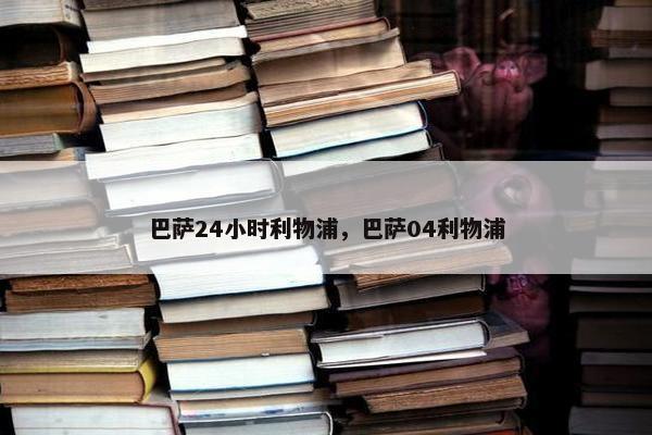 巴萨24小时利物浦，巴萨04利物浦