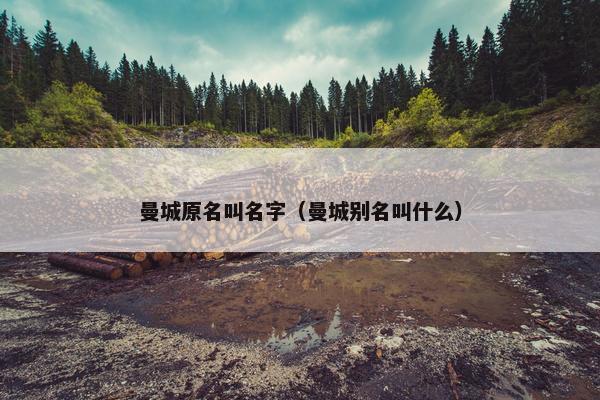 曼城原名叫名字（曼城别名叫什么）