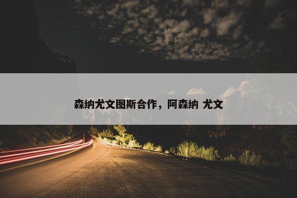 森纳尤文图斯合作，阿森纳 尤文
