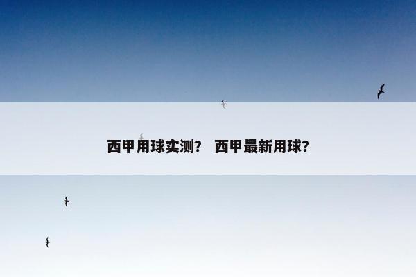西甲用球实测？ 西甲最新用球？