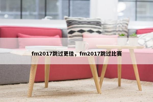 fm2017跳过更佳，fm2017跳过比赛
