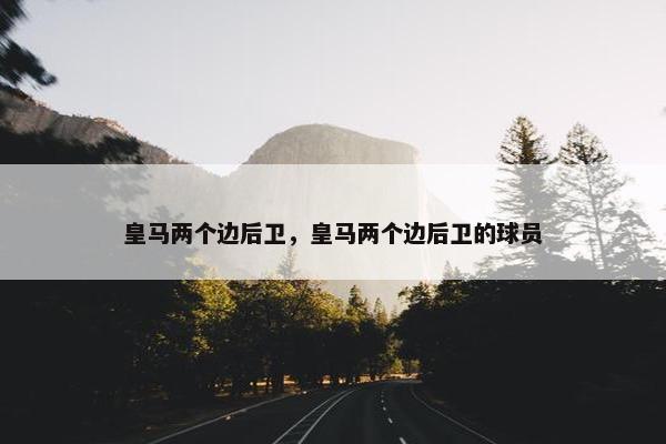 皇马两个边后卫，皇马两个边后卫的球员
