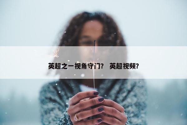 英超之一视角守门？ 英超视频？