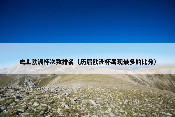 史上欧洲杯次数排名（历届欧洲杯出现最多的比分）