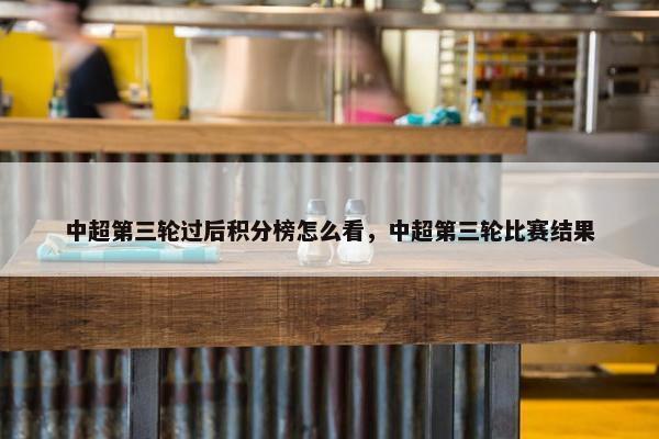 中超第三轮过后积分榜怎么看，中超第三轮比赛结果