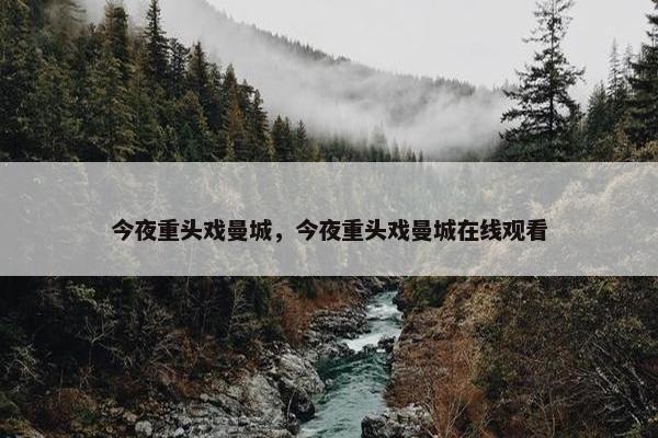 今夜重头戏曼城，今夜重头戏曼城在线观看