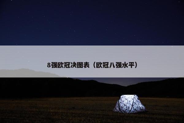8强欧冠决图表（欧冠八强水平）