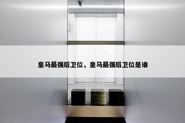 皇马最强后卫位，皇马最强后卫位是谁