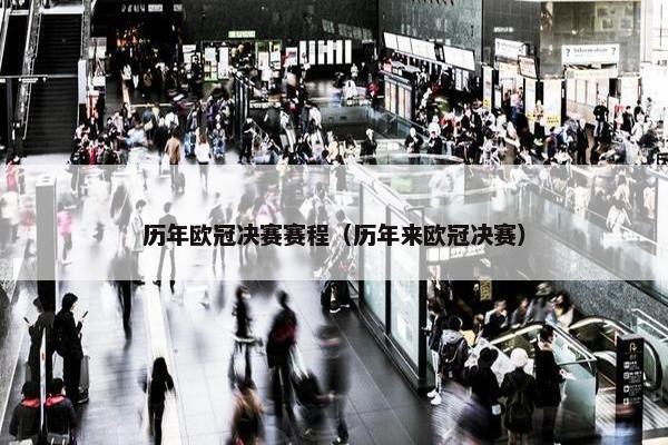 历年欧冠决赛赛程（历年来欧冠决赛）
