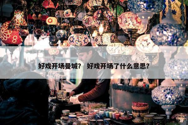 好戏开场曼城？ 好戏开场了什么意思？