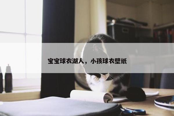 宝宝球衣湖人，小孩球衣壁纸