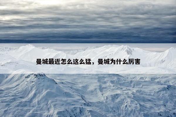 曼城最近怎么这么猛，曼城为什么厉害