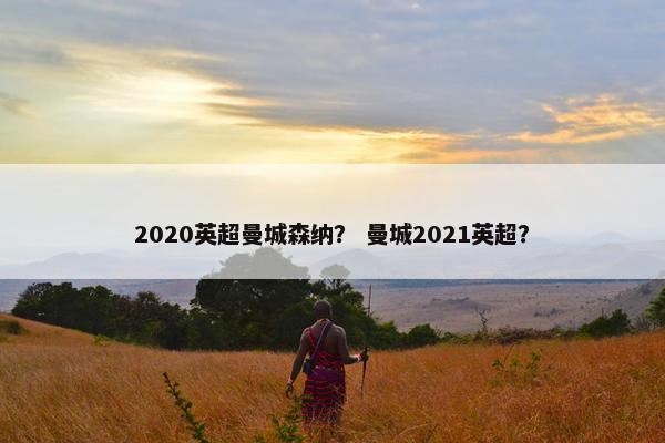 2020英超曼城森纳？ 曼城2021英超？