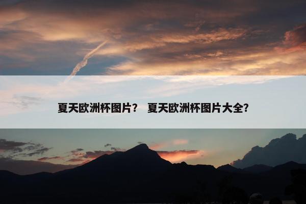 夏天欧洲杯图片？ 夏天欧洲杯图片大全？