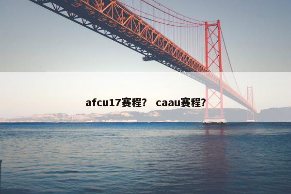 afcu17赛程？ caau赛程？