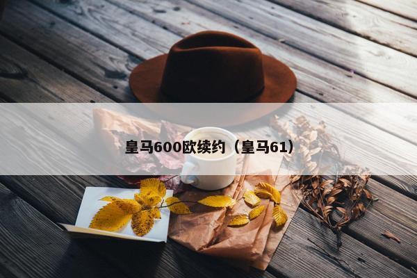 皇马600欧续约（皇马61）