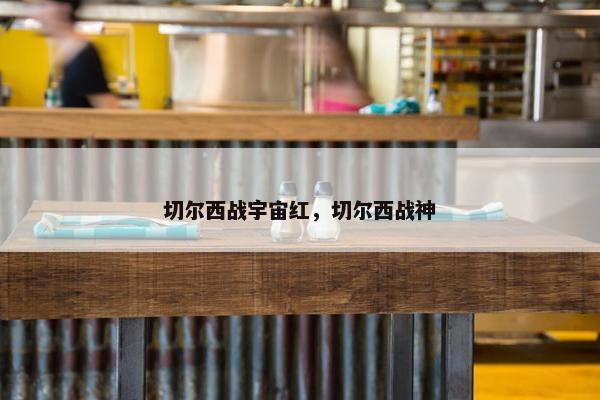 切尔西战宇宙红，切尔西战神