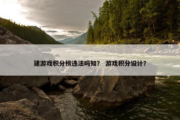 建游戏积分榜违法吗知？ 游戏积分设计？