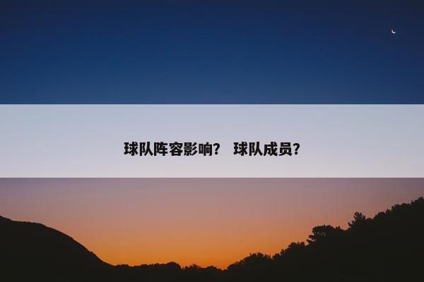 球队阵容影响？ 球队成员？