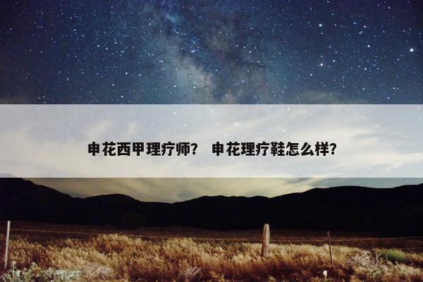 申花西甲理疗师？ 申花理疗鞋怎么样？