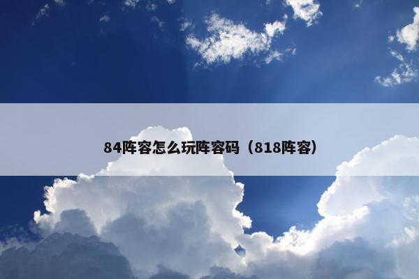 84阵容怎么玩阵容码（818阵容）