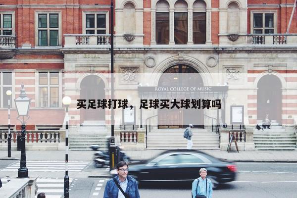 买足球打球，足球买大球划算吗
