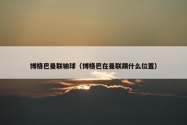 博格巴曼联输球（博格巴在曼联踢什么位置）