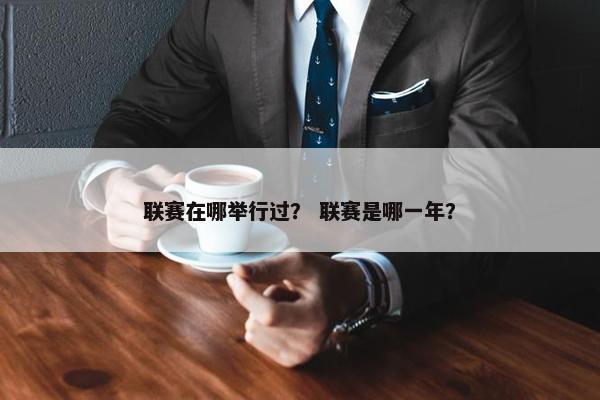 联赛在哪举行过？ 联赛是哪一年？