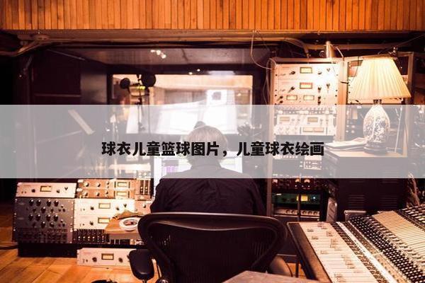 球衣儿童篮球图片，儿童球衣绘画